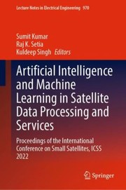 Cover of: Artificial Intelligence and Machine Learning in Satellite Data Processing and Services: Proceedings of the International Conference on Small Satellites, ICSS 2022