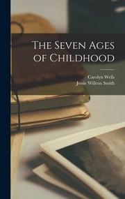 Cover of: Seven Ages of Childhood by Carolyn Wells, Jessie Willcox Smith, Jessie Willcox Smith, Carolyn Wells, Jessie Willcox Smith