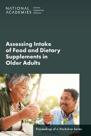 Cover of: Assessing Intake of Food and Dietary Supplements in Older Adults: Proceedings of a Workshop Series