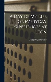 Cover of: Day of My Life or Everyday Experiences at Eton by George Nugent-Bankes, George Nugent-Bankes