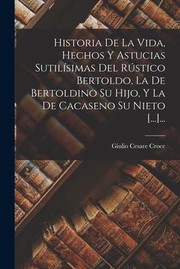 Cover of: Historia de la Vida, Hechos y Astucias Sutilísimas Del Rústico Bertoldo, la de Bertoldino Su Hijo, y la de Cacaseno Su Nieto [... ]...