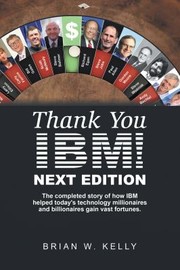 Cover of: Thank You Ibm! Next Edition: The Completed Story of How Ibm Helped Today's Technology Millionaires and Billionaires Gain Vast Fortunes