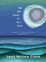 Cover of: Old Moon in Her Arms: Women I Have Known and Been