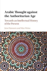 Cover of: Arabic Thought Against the Authoritarian Age by Jens Hanssen, Max Weiss, Jens Hanssen, Max Weiss, Max Weiss