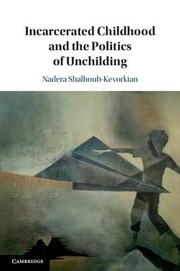 Cover of: Incarcerated Childhood and the Politics of Unchilding by Nadera Shalhoub-Kevorkian