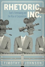 Cover of: Rhetoric, Inc: Ford's Filmmaking and the Rise of Corporatism