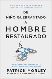 Cover of: De niño Quebrantado a Hombre Restaurado: Cómo Sanar Las Heridas de Tu niñez y Salir Del Ciclo ViciosoA Positive Plan to Heal Your Childhood Wounds and Break the Cycle