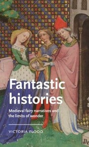 Cover of: Fantastic Histories: Medieval Fairy Narratives and the Limits of Wonder