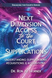 Cover of: Next Dimension Access to the Court of Supplications: Understanding Supplications, Requisitions, & Acquisitions