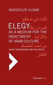 Cover of: Elegy As a Medium for the Indictment of Arab Culture: Death Transformed and Politicized. a Reading-Translation of Medieval and Modern Arabic Elegies