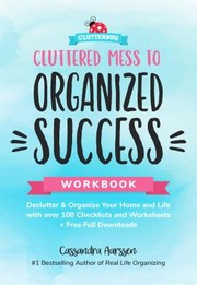 Cover of: Cluttered Mess to Organized Success Workbook: Declutter and Organize Your Home and Life with over 100 Checklists and Worksheets