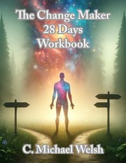 Front cover of Change Maker - 28 Days Workbook by C. Michael Welsh
