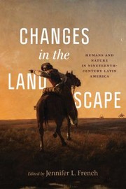 Cover of: Changes in the Landscape: Humans and Nature in Nineteenth-Century Latin America