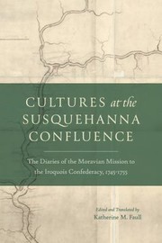 Cover of: Cultures at the Susquehanna Confluence: The Diaries of the Moravian Mission to the Iroquois Confederacy, 1745-1755