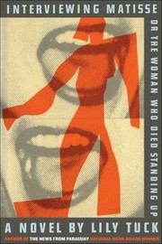 Cover of: Interviewing Matisse, or the Woman Who Died Standing Up: A Novel