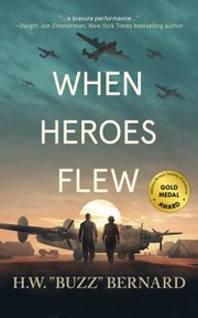 When Heroes Flew by H. W. "Buzz" Bernard