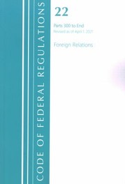 Cover of: Code of Federal Regulations, Title 22 Foreign Relations 300-End, Revised As of April 1 2021