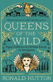 Cover of: Queens of the Wild : Pagan Goddesses in Christian Europe by Ronald Hutton, Ronald Hutton