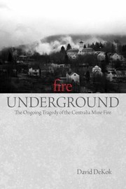 Cover of: Fire underground: the ongoing tragedy of the Centralia mine fire