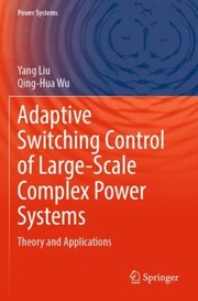 Cover of: Adaptive Switching Control of Large-Scale Complex Power Systems: Theory and Applications