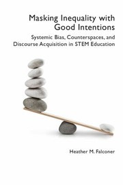 Cover of: Masking Inequality with Good Intentions: Systemic Bias, Counterspies, and Discourse Acquisition in STEM Education