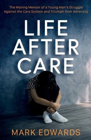 Cover of: Life after Care: The Moving Memoir of a Young Man's Struggle Against the Care System and Triumph over Adversity