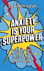 Cover of: Anxiety Is Your Superpower: Using Anxiety to Think Better, Feel Better and Do Better