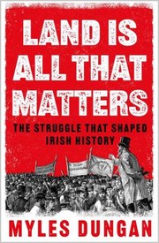 Cover of: Land Is All That Matters: The Struggle That Shaped Irish History