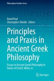 Cover of: Principles and Praxis in Ancient Greek Philosophy: Studies of Socrates, Plato and Aristotle in Honor of Fred D. Miller, Jr