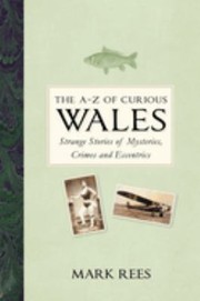 Cover of: A-Z of Curious Wales: Strange Stories of Mysteries, Crimes and Eccentrics