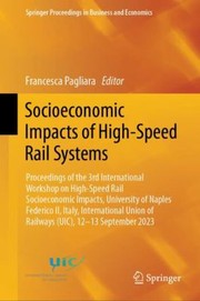 Cover of: Socioeconomic Impacts of High-Speed Rail Systems: Proceedings of the 3rd International Workshop on High-Speed Rail Socioeconomic Impacts, University of Naples Federico II, Italy, International Union of Railways , 12-13 September 2023