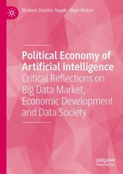 Cover of: Political Economy of Artificial Intelligence: Critical Reflections on Big Data Market, Economic Development and Data Society