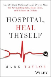 Cover of: Hospital, Heal Thyself: One Brilliant Mathematician's Proven Plan for Saving American Hospitals Many Lives and Billions of Dollars