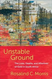 Cover of: Unstable Ground: The Lives, Deaths, and Afterlives of Gold in South Africa