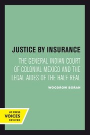 Cover of: Justice by Insurance: The General Indian Court of Colonial Mexico and the Legal Aides of the Half-Real