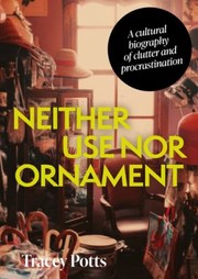 Cover of: Neither Use nor Ornament: A Cultural Biography of Clutter and Procrastination