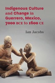 Cover of: Indigenous Culture and Change in Guerrero, Mexico, 7000 BCE to 1600 CE