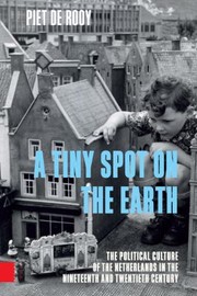 Cover of: Tiny Spot on the Earth: The Political Culture of the Netherlands in the Nineteenth and Twentieth Century