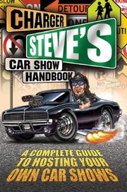 Cover of: Charger Steve's Car Show Handbook: A Complete Guide to Hosting Your Own Car Shows