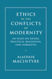 Cover of: Ethics in the Conflicts of Modernity: An Essay on Desire, Practical Reasoning, and Narrative