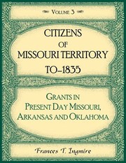 Cover of: Citizens of Missouri Territory to - 1835. Grants in Present Day Missouri, Arkansas and Oklahoma, Volume 3 by Frances Ingmire