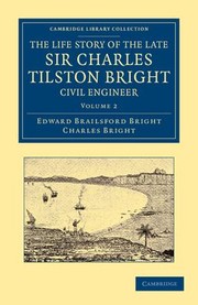 The life story of the late Sir Charles Tilston Bright, civil engineer by Edward Brailsford Bright