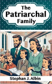 Cover of: Patriarchal Family: a Look at the Typological Purpose of Marriage and the Virtues of Patriarchal Parenting