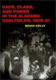 Race, class, and power in the Alabama coalfields, 1908-21 by Kelly, Brian
