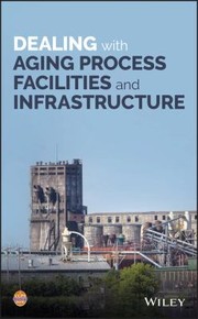 Cover of: Dealing with Aging Process Facilities and Infrastructure