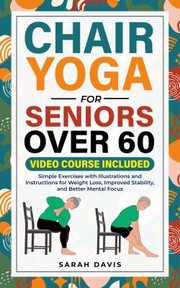 Cover of: Chair Yoga for Seniors Over 60: Simple Exercises with Illustrations and Instructions for Weight Loss, Improved Stability, and Better Mental Focus
