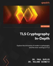 Cover of: TLS Cryptography In-Depth: Explore the Intricacies of Modern Cryptography and the Inner Workings of TLS