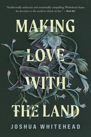 Cover of: Making Love with the Land by Joshua Whitehead