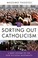 Cover of: Sorting out Catholicism