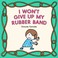 Cover of: I Won't Give up My Rubber Band